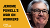WATCH NOW: The Fed Chair’s War On Workers