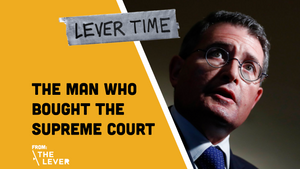 LEVER TIME: The Man Who Bought The Supreme Court