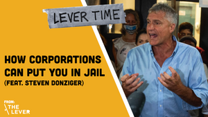 LEVER TIME: How Corporations Can Put You In Jail (feat. Steven Donziger)