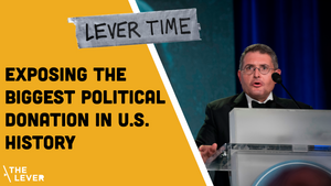 🎧 LEVER TIME: Exposing The Biggest Political Donation In U.S. History