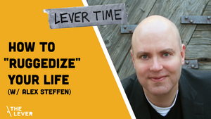 🎧 LEVER TIME PREMIUM: How To "Ruggedize" Your Life (w/ Alex Steffen)