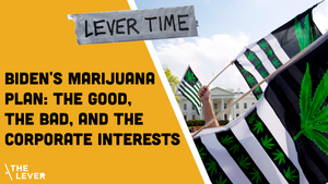 🎧 LEVER TIME: Biden's Marijuana Plan: The Good, The Bad, And The Corporate Interests